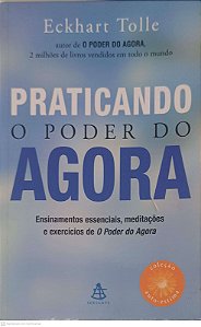 Livro Praticando o Poder do Agora: Ensianmentos Essenciais, Meditações e Exercicios de o Poder do Agora Autor Tolle, Eckhart (2005) [usado]