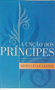 Livro a Unção do Principes: Liberte-se do Poder Paralisante da Alma e Viva na Liberdade do Espirito Autor Santos, Bispo Cesar (2006) [usado]