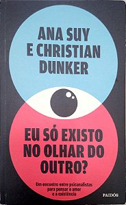 Livro Eu Só Existo no Olhar do Outro? um Encontro entre Psicanalistas para Pensar o Amor e a Existência Autor Suy, Ana (2025) [usado]
