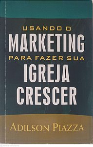 Livro Usando o Marketing para Fazer sua Igreja Crescer Autor Piazza, Adilson (2000) [usado]