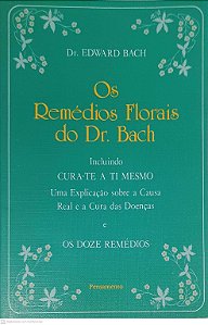 Livro os Remédios Florais do Dr. Bach: Incluindo Cura-te a Ti Mesmo Uma Explicação sobre a Causa Real e a Cura das Doenças e os Dozes Remédios Autor Bach, Dr. Edward (2006) [usado]