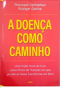 Livro a Doença Como Caminho: Uma Visão Nova da Cura Como Ponto de Mutação em que um Mal Se Deixa Transformar em bem Autor Dethlefsen, Thorwald (2021) [usado]