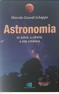Livro Astronomia: os Astros, a Ciência, a Vida Cotidiana Autor Schappo, Marcelo Girardi (2022) [usado]