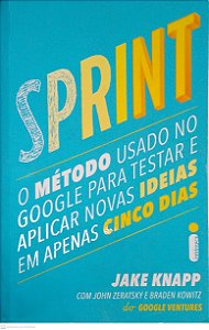 Livro Sprint: o Método Usado no Google para Testar e Aplicar Novas Ideias em Apenas Cinco Dias Autor Knapp, Jake (2017) [usado]
