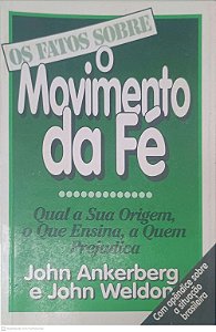 Livro os Fatos sobre o Movimento da Fé: Qual a sua Origem, o que Ensina, a Quem Prejudica Autor Ankerberg, John e Weldon, John (1993) [usado]