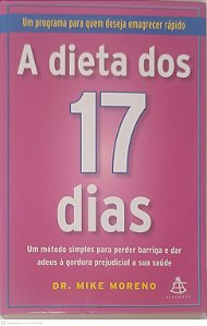 Livro a Dieta dos 17 Dias: um Método Simples para Perder Barriga e Dar Adeu À Gordura Prejudicial a sua Saude Autor Moreno, Dr. Mike (2011) [usado]