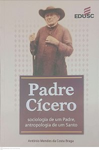 Livro Padre Cicero: Sociologia de um Padre, Antropologia de um Santo Autor Braga, Antônio Mendes da Costa (2008) [usado]