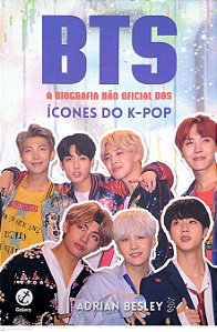 Livro Bts: a Biografia Não Oficial dos Ícones do K-pop Autor Besley, Adrian (2019) [seminovo]