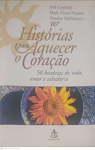 Livro Histórias para Aquecer o Coração: 50 Histórias de Vida, Amor e Sabedoria Autor Canfield, Jack e Outros (2001) [usado]