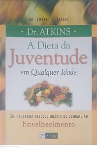 Livro a Dieta da Juventude em Qualquer Idade: um Programa Revolucionario de Combate ao Envelhecimento Autor Atkins, Dr. Robert C. (2004) [usado]