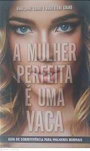 Livro a Mulher Perfeita é Uma Vaca Autor Girard, Anne-sophie e Gorard, Marie-aldine (2015) [usado]