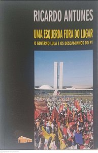 Livro Uma Esquerda Fora do Lugar: o Governo Lula e o Descaminhos do Pt Autor Antunes, Ricardo (2006) [usado]