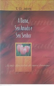 Livro a Dama, seu Amado e seu Senhor: as Três Dimensões de Amor Feminino Autor Jakes, T. D. (1999) [usado]