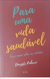 Livro para Uma Vida Saudável: Breve Ensaio sobre as Virtudes Autor Pinheiro, Donizete (2018) [usado]