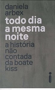 Livro Todo Dia a Mesma Noite - a História Não Contada da Boate Kiss Autor Arbex, Daniela (2018) [usado]