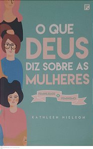 Livro o que Deus Diz sobre as Mulheres - Feminilidade X Feminismo Autor Nielson, Kathleen (2018) [usado]