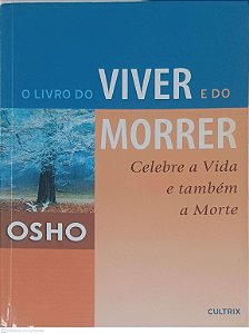 Livro o Livro do Viver e do Morrer: Celebre a Vida e Também a Morte Autor Osho (2021) [usado]