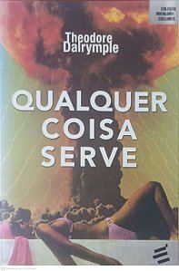 Livro Qualquer Coisa Serve Autor Dalrymple, Theodore (2016) [usado]