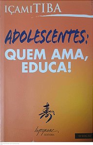Livro Adolescentes: Quem Ama, Educa! Autor Tiba, Içami (2005) [seminovo]