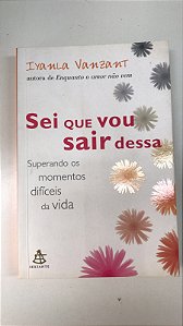 Livro Sei que Vou Sair Dessa: Superando os Momentos Difíceis da Vida Autor Vanzant, Iyanla (2004) [usado]