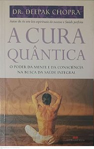 Livro a Cura Quântica: o Pode da Mente e da Consciância na Busca da Saúde Integral Autor Chopra, Dr. Deepak (2008) [usado]