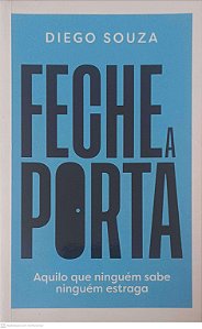 Livro Feche a Porta: Aquilo que Ninguém Sabe Ninguém Estraga Autor Souza, Diego (2021) [usado]