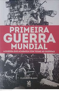 Livro Primeira Guerra Mundial: a Guarra que Acabaria com Todas as Guerras Autor Blanc, Claudio (2019) [seminovo]