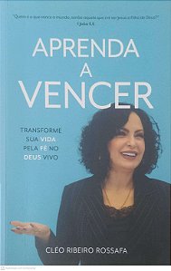 Livro Aprenda a Vencer: Transforme sua Vida pela Fé no Deus Vivo Autor Rossafa, Cleo Ribeiro (2024) [usado]