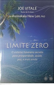 Livro Limite Zero: o Sistema Havaiano Secreto para a Prosperidade, Saúde, Paz, e Mais Ainda Autor Vitale, Joe / Hew Len, Ihaleakala (2016) [usado]