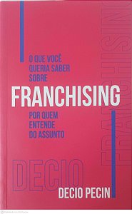 Livro o que Você Queria Saber sobre Franchising por Quem Entende do Assunto Autor Pecin, Decio (2022) [usado]