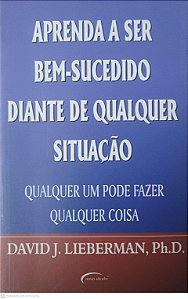 Livro Aprenda a Ser Bem-sucedido Diante de Qualquer Situação Autor Lieberman, David J. (2006) [usado]