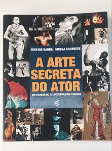 Livro a Arte Secreta do Ator: um Dicionário de Antropologia Teatral Autor Barba, Eugenio e Nicola Savaresse (2012) [usado]