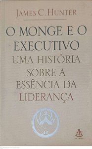 Livro o Monge e o Executivo: Uma História sobre a Essência da Lideraça Autor Hunter, James C. (2004) [usado]