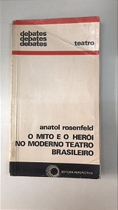 Livro o Mito e o Herói no Moderno Teatro Brasileiro Autor Rosenfeld, Anatol (1982) [usado]