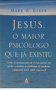 Livro Jesus, o Maior Psicólogo que Já Existiu Autor Baker, Mark W. (2005) [usado]