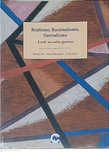 Livro Realismo, Racionalismo, Surrealismo: a Arte no Entre-guerras Autor Briony Fer / David Batchelor Org / Trad Cristina Fino (1998) [usado]