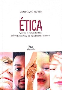 Livro Ética: Questões Fundamentais sobre a Nossa Vida do Nascimento a Morte Autor Huber, Wlfgang (2018) [usado]
