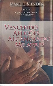 Livro Vencendo Aflições Alcançando Milagres Autor Mendes, Márcio (2005) [usado]