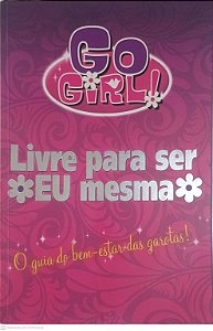 Livro Go Girl! Livre para Ser Eu Mesma; o Guia do Bem-estar das Garotas Autor Perry, Chrissie (2011) [usado]