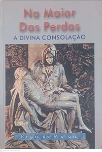 Livro na Maior das Perdas: a Divina Consolação Autor Morais, Regis de (2000) [usado]