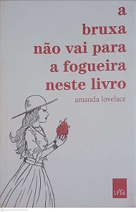 Livro a Bruxa Não Vai para Foqueira Neste Livro Autor Lovelace, Amanda (2000) [novo]