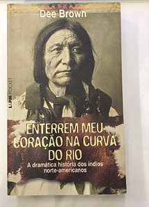 Livro Enterrem Meu Coração na Curva do Rio: a Dramática História dos Índios Norte-americanos Autor Brown, Dee (2010) [usado]