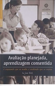Livro Avaliação Planejada Aprendizagem Consentida: é Ensinando que Se Avalia, é Avaliando que Se Ensina Autor Both, Ivo Jose (2017) [usado]