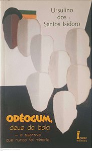 Livro Odéogum, Deus da Bola - o Escravo que Nunca Foi Minoria Autor Isidoro, Ursulino dos Santos (2001) [usado]