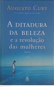 Livro a Ditadura da Beleza e a Revolução das Mulheres Autor Cury, Augusto (2005) [usado]