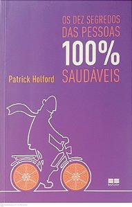 Livro os Dez Segredos das Pessoas 100% Saudaveis Autor Holford, Patrick (2011) [usado]