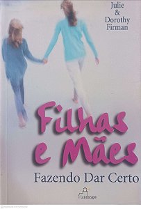 Livro Filhas e Mães Fazendo Dar Certo Autor Julie e Firman, Dorothy (2005) [usado]