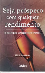 Livro Seja Próspero com Qualquer Rendimento: 12 Passos para a Independencia Financeira Autor Gabriel, Rennie (2005) [usado]