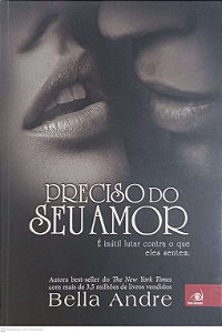 Livro Preciso do seu Amor: é Inutil Lutar contra o que Eles Sentem Autor Andre, Bella (2015) [usado]