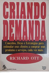 Livro Criando Demanda: Conceitos, Dicas e Estrategias para Estimular seus Clientes a Comprar seus Produtos e Serviços, Cada Vez Mais Autor Ott, Richard [usado]